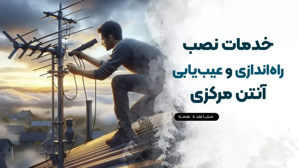 خدمات نصب آنتن مرکزی و ارائه خدمات عیب یابی آنتن مرکزی